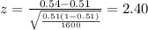 z=\frac{0.54 -0.51}{\sqrt{\frac{0.51(1-0.51)}{1600}}}=2.40