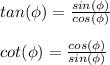 tan(\phi)=\frac{sin(\phi)}{cos(\phi)}\\\\cot(\phi)=\frac{cos(\phi)}{sin(\phi)}