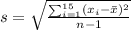 s=\sqrt{\frac{\sum_{i=1}^{15}(x_i -\bar x)^2}{n-1}}