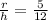 \frac{r}{h}=\frac{5}{12}