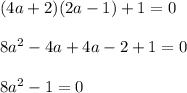 (4a + 2)(2a - 1) + 1 = 0 \\  \\ 8a^2-4a+4a-2+1=0 \\  \\ 8a^2-1=0