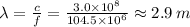 \lambda=\frac{c}{f}=\frac{3.0\times10^{8}}{104.5\times10^{6}}\approx2.9\,m