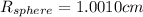 R_{sphere} = 1.0010 cm