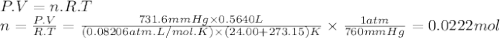 P.V=n.R.T\\n=\frac{P.V}{R.T} =\frac{731.6mmHg\times 0.5640L }{(0.08206atm.L/mol.K)\times (24.00 + 273.15)K } \times \frac{1atm}{760mmHg}=0.0222mol