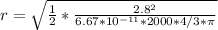 r = \sqrt{\frac{1}{2}*\frac{2.8^2}{6.67*10^{-11}*2000*4/3*\pi}}