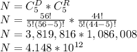 N= C^{D}_{5} * C^{R}_{5}\\N=\frac{56!}{5!(56-5)!} *\frac{44!}{5!(44-5)!} \\N=3,819,816*1,086,008\\N=4.148 *10^{12}