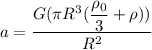 a = \dfrac{G( \pi R^3(\dfrac{\rho_0}{3}+\rho))}{R^2}