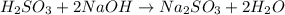 H_2SO_3+2NaOH\rightarrow Na_2SO_3+2H_2O