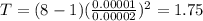 T=(8-1)(\frac{0.00001}{0.00002})^2 =1.75