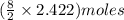 (\frac{8}{2}\times 2.422)moles