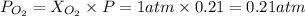 P_{O_2}=X_{O_2} \times P = 1 atm \times 0.21 = 0.21 atm