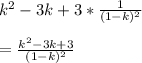 k^{2}  - 3k + 3 * \frac{1}{(1 - k)^{2} }\\\\= \frac{k^{2} - 3k + 3 }{(1-k)^{2} }