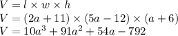 V=l\times w\times h\\V=(2a+11)\times (5a-12)\times (a+6)\\V=10a^3 +91a^2 +54a - 792