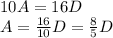 10A=16D\\A=\frac{16}{10}D=\frac{8}{5}D