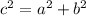 c^2 = a^2 + b^2