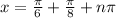 x=\frac{\pi}{6}+\frac{\pi}{8}+n \pi