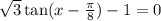 \sqrt{3} \tan(x-\frac{\pi}{8})-1=0