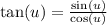 \tan(u)=\frac{\sin(u)}{\cos(u)}