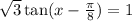 \sqrt{3} \tan(x-\frac{\pi}{8})=1