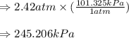 \Rightarrow 2.42atm\times (\frac{101.325kPa}{1atm})\\\\\Rightarrow 245.206kPa