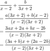 \dfrac{a}{x-2}+\dfrac{b}{3x+2}\\ \\=\dfrac{a(3x+2)+b(x-2)}{(x-2)(3x+2)}\\ \\=\dfrac{3ax+2a+bx-2b}{(x-2)(3x+2)}\\ \\=\dfrac{(3a+b)x+(2a-2b)}{(x-2)(3x+2)}