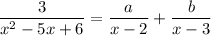 \dfrac{3}{x^2-5x+6}=\dfrac{a}{x-2}+\dfrac{b}{x-3}