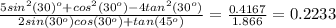 \frac{5sin^{2}(30)^{o}+cos^{2}(30^{o})-4tan^{2}(30^{o})}{2sin(30^{o})cos(30^{o})+tan(45^{o})}  =  \frac{0.4167}{1.866} =0.2233