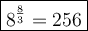 \large\boxed{8^\frac{8}{3}=256}