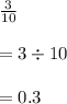 \frac{3}{10}\\\\= 3 \div 10\\\\= 0.3