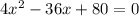 4 x^{2}-36 x+80=0