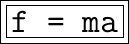 \huge{ \boxed{ \boxed{\texttt{f = ma}}}}