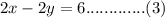 2x-2y=6.............(3)