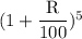 (1+\dfrac{\textrm R}{100})^{\textrm 5}