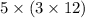 5 \times(3 \times 12)