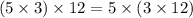 (5 \times 3) \times 12=5 \times(3 \times 12)