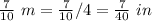 \frac{7}{10}\ m=\frac{7}{10}/4=\frac{7}{40}\ in