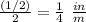 \frac{(1/2)}{2}=\frac{1}{4}\ \frac{in}{m}