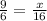 \frac{9}{6}=\frac{x}{16}