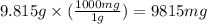 9.815g\times (\frac{1000mg}{1g})=9815mg