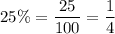 25\%=\dfrac{25}{100}=\dfrac{1}{4}