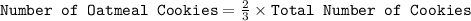 \texttt{Number of Oatmeal Cookies} = \frac{2}{3} \times \texttt{Total Number of Cookies}