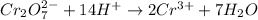 Cr_2O_7^{2-}+14H^+\rightarrow 2Cr^{3+}+7H_2O