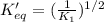 K_{eq}'=(\frac{1}{K_1})^{1/2}