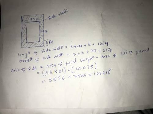 Asidewalk 3 feet wide surrounds a rectangular plot of ground that measures 75 feet by 100 feet. find