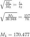 \sqrt{\frac{M_{1} }{M_{2} } } = \frac{t_{1} }{t_{2} } \\\\\sqrt{\frac{M_{1} }{39.948 } } = \frac{157 }{76}\\\\\\M_{1}  = 170.477\\