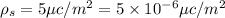 \rho _s=5\mu c/m^2=5\times 10^{-6}\mu c/m^2