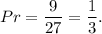 Pr=\dfrac{9}{27}=\dfrac{1}{3}.