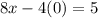 8x-4(0)=5