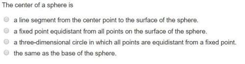 The center of a sphere is a line segment from the center point to the surface of the sphere. a fixed