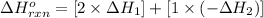 \Delta H^o_{rxn}=[2\times \Delta H_1]+[1\times (-\Delta H_2)]